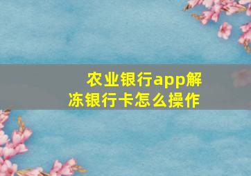 农业银行app解冻银行卡怎么操作