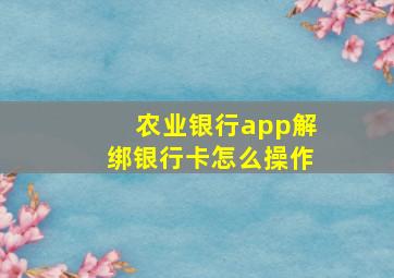 农业银行app解绑银行卡怎么操作