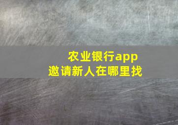 农业银行app邀请新人在哪里找