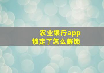 农业银行app锁定了怎么解锁