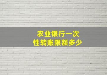 农业银行一次性转账限额多少