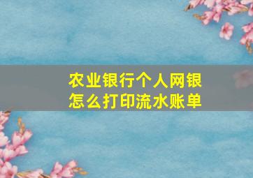 农业银行个人网银怎么打印流水账单