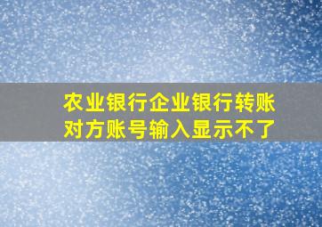 农业银行企业银行转账对方账号输入显示不了