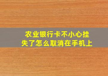 农业银行卡不小心挂失了怎么取消在手机上