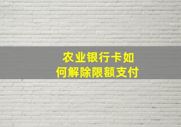 农业银行卡如何解除限额支付