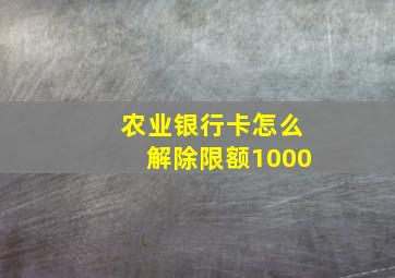 农业银行卡怎么解除限额1000