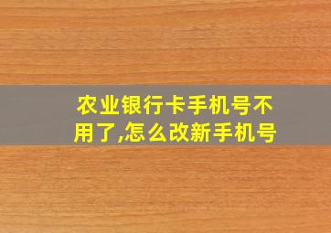 农业银行卡手机号不用了,怎么改新手机号