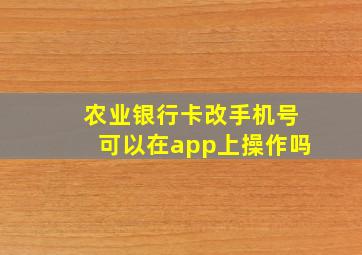 农业银行卡改手机号可以在app上操作吗