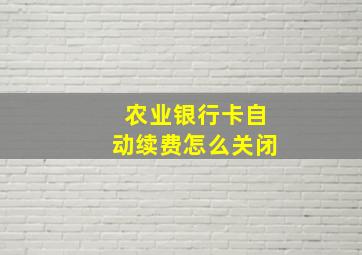 农业银行卡自动续费怎么关闭