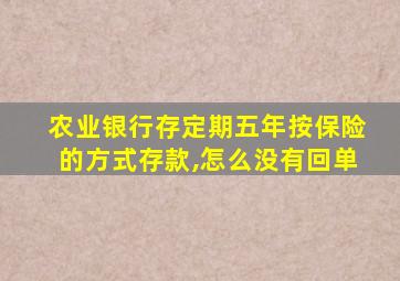 农业银行存定期五年按保险的方式存款,怎么没有回单