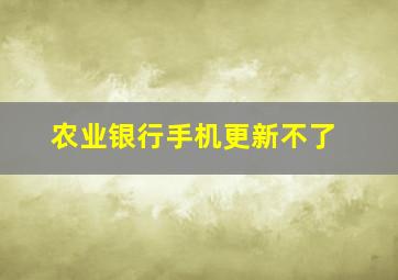 农业银行手机更新不了