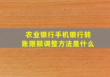 农业银行手机银行转账限额调整方法是什么