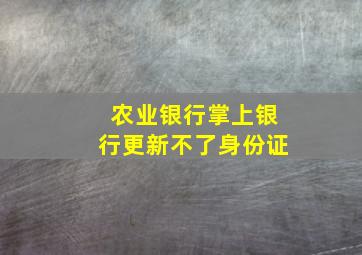 农业银行掌上银行更新不了身份证