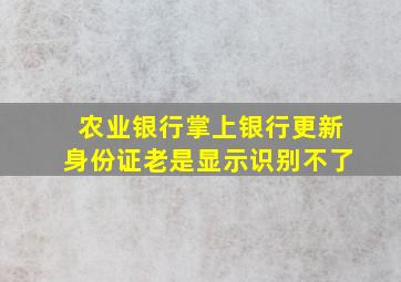 农业银行掌上银行更新身份证老是显示识别不了