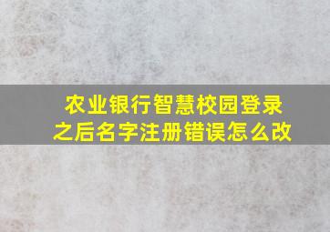 农业银行智慧校园登录之后名字注册错误怎么改