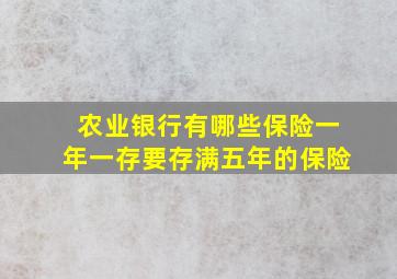 农业银行有哪些保险一年一存要存满五年的保险