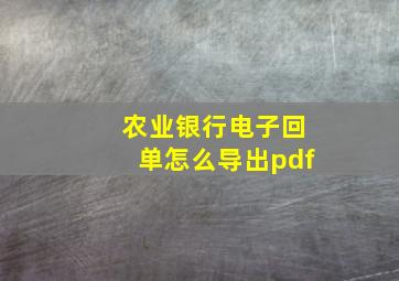 农业银行电子回单怎么导出pdf