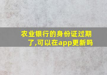 农业银行的身份证过期了,可以在app更新吗