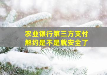 农业银行第三方支付解约是不是就安全了