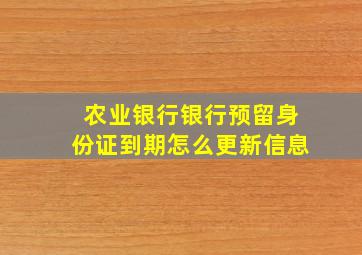 农业银行银行预留身份证到期怎么更新信息