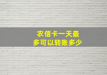 农信卡一天最多可以转账多少