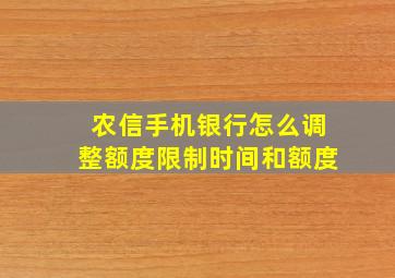 农信手机银行怎么调整额度限制时间和额度