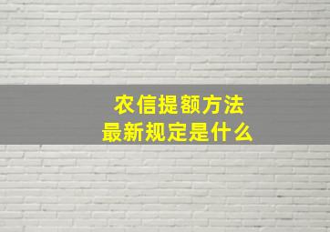 农信提额方法最新规定是什么