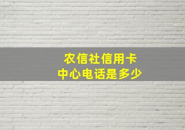 农信社信用卡中心电话是多少