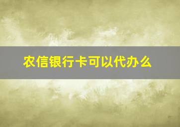 农信银行卡可以代办么