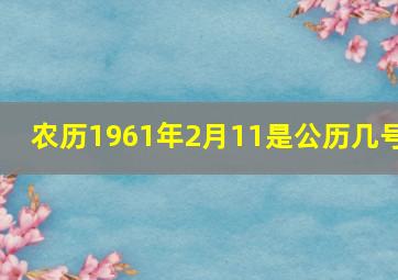 农历1961年2月11是公历几号