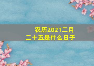 农历2021二月二十五是什么日子