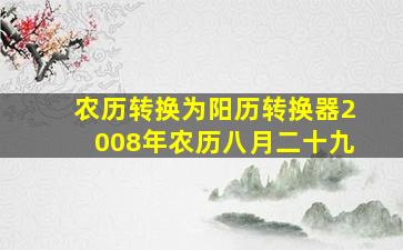 农历转换为阳历转换器2008年农历八月二十九