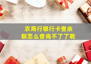 农商行银行卡查余额怎么查询不了了呢