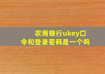 农商银行ukey口令和登录密码是一个吗