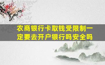 农商银行卡取钱受限制一定要去开户银行吗安全吗