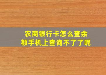 农商银行卡怎么查余额手机上查询不了了呢