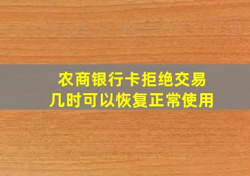 农商银行卡拒绝交易几时可以恢复正常使用