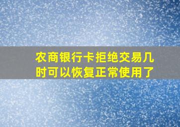 农商银行卡拒绝交易几时可以恢复正常使用了