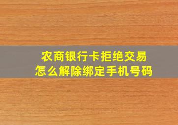 农商银行卡拒绝交易怎么解除绑定手机号码