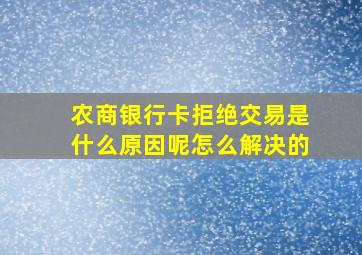 农商银行卡拒绝交易是什么原因呢怎么解决的