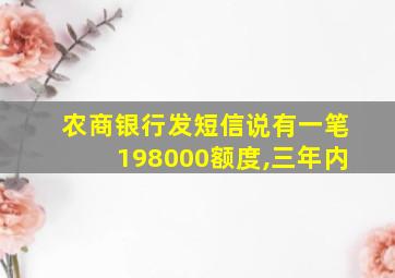 农商银行发短信说有一笔198000额度,三年内