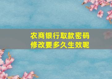 农商银行取款密码修改要多久生效呢