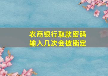 农商银行取款密码输入几次会被锁定