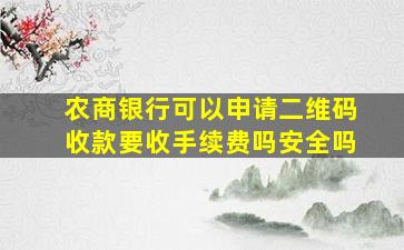 农商银行可以申请二维码收款要收手续费吗安全吗