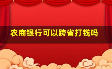 农商银行可以跨省打钱吗