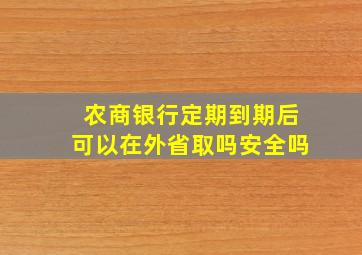 农商银行定期到期后可以在外省取吗安全吗