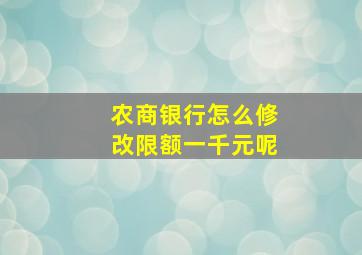 农商银行怎么修改限额一千元呢