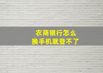 农商银行怎么换手机就登不了