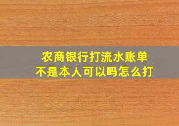 农商银行打流水账单不是本人可以吗怎么打