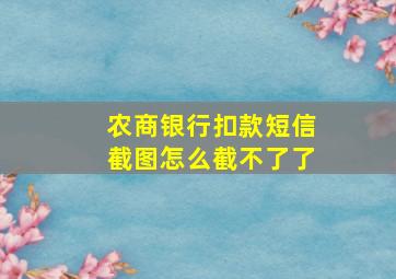 农商银行扣款短信截图怎么截不了了